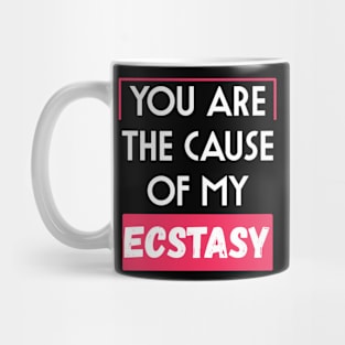 You are the cause of my ecstasy Mug